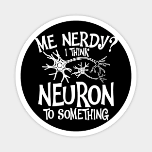 Me Nerdy I Think Neuron To Something Magnet